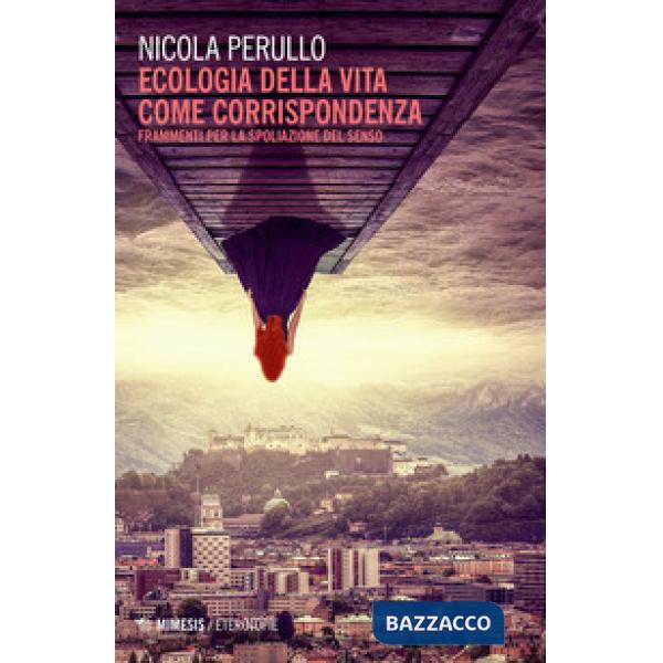 Ecologia della vita come corrispondenza. Frammenti per la spoliazione del senso