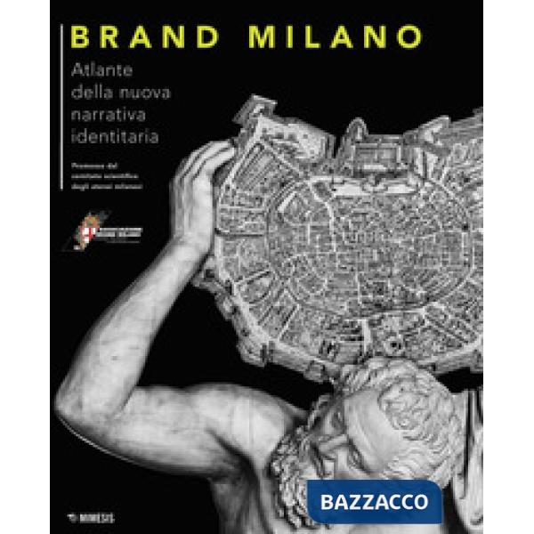 Brand Milano. Atlante della nuova narrativa identitaria
