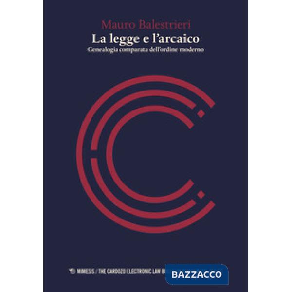 Legge e l'arcaico. Genealogia comparata dell'ordine moderno (La)