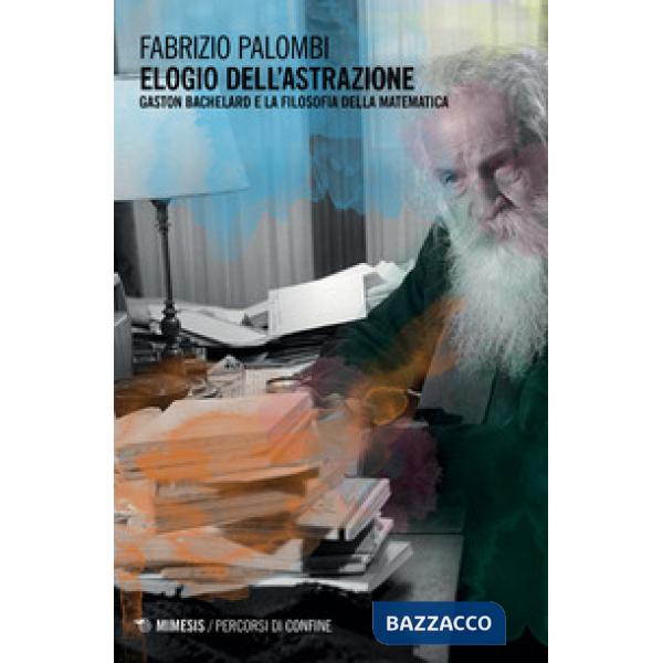 Elogio dell'astrazione. Gaston Bachelard e la filosofia della matematica