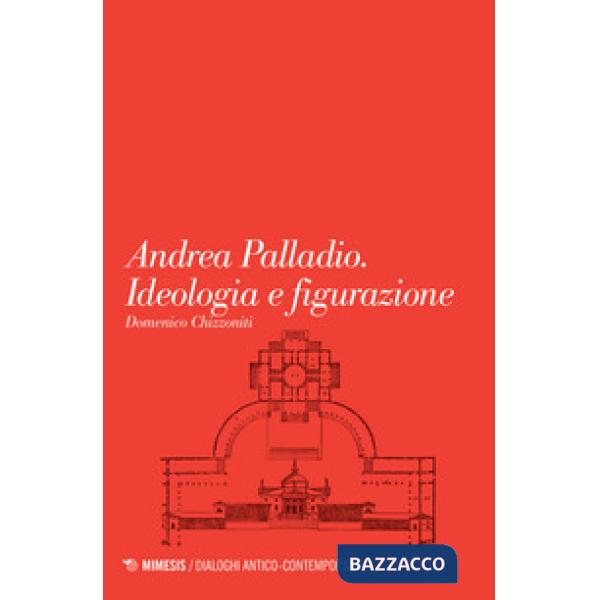 Andrea Palladio. Ideologia e figurazione