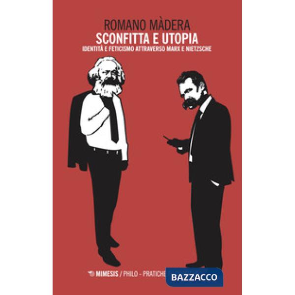 Sconfitta e utopia. Identità e feticismo attraverso Marx e Nietzsche
