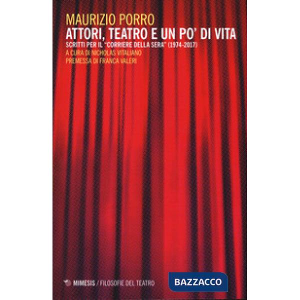 Attori, teatro e un po' di vita. Scritti per il «Corriere della sera» (1974-2017