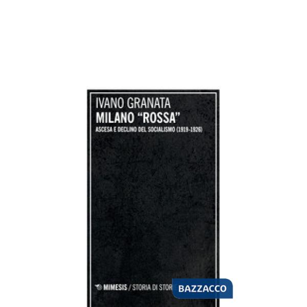 Milano «rossa». Ascesa e declino del socialismo (1919-1926)