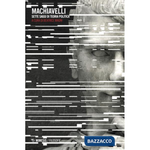 Machiavelli. Sette saggi di teoria politica