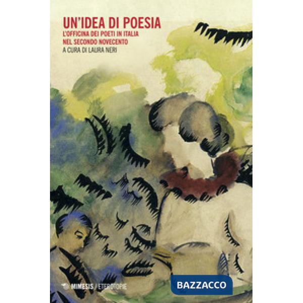 Idea di poesia. L'officina dei poeti in Italia nel secondo Novecento (Un')