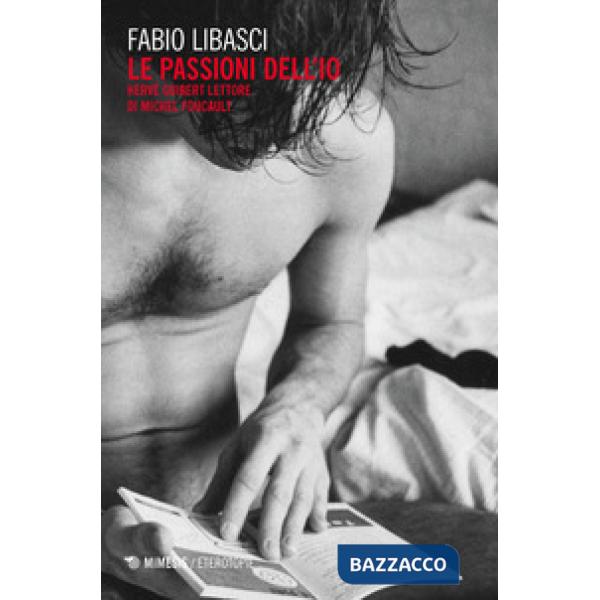 Passioni dell'io. Hervé Guibert «lettore» di Michel Foucault (Le)