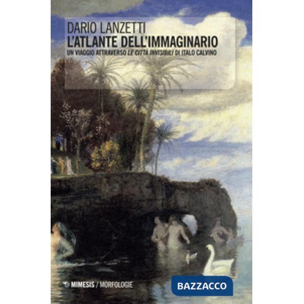 Atlante dell'immaginario. Un viaggio attraverso «Le città invisibili» di Italo C