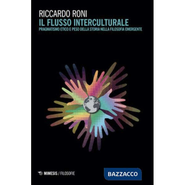 Flusso interculturale. Pragmatismo etico e peso della storia nella filosofia emergente (Il)