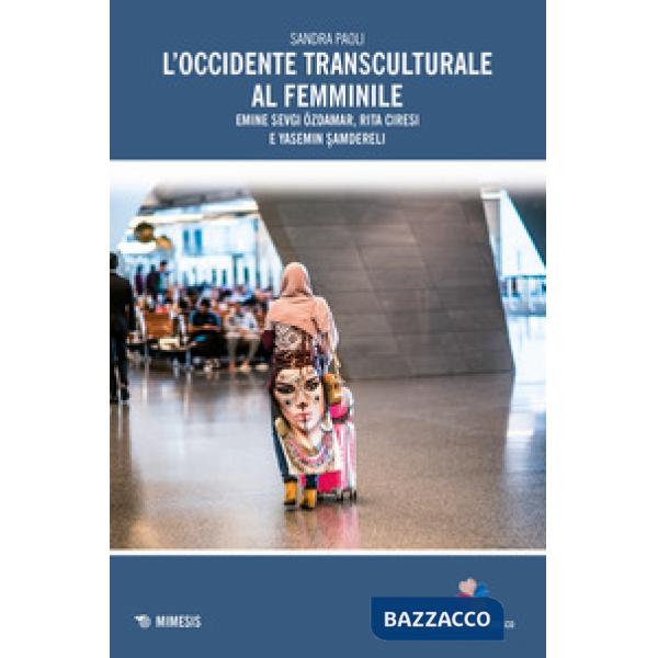Occidente transculturale al femminile. Emine Sevgi Özdamar, Rita Ciresi e Yasemin Samdereli (L')