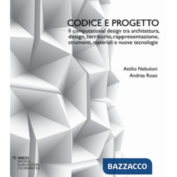 Codice e progetto. Il computational design tra architettura, design, territorio, rappresentazione, strumenti, materiali e nuove 