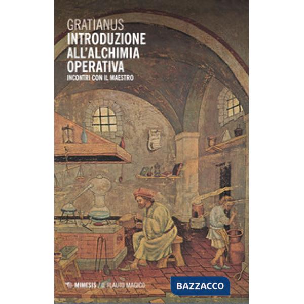 Introduzione all'alchimia operativa. Incontri con il maestro