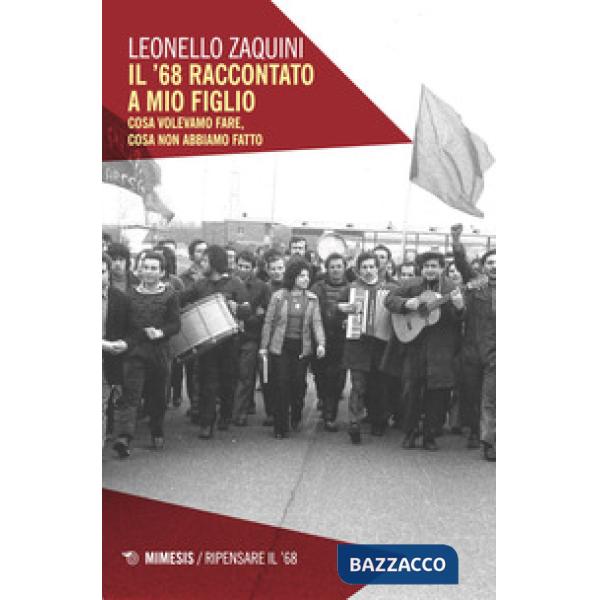 '68 raccontato a mio figlio. Cosa volevamo fare, cosa non abbiamo fatto (Il)