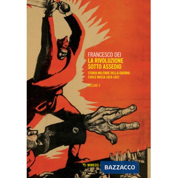 Rivoluzione sotto assedio. Storia militare della guerra civile russa (La). Vol. 