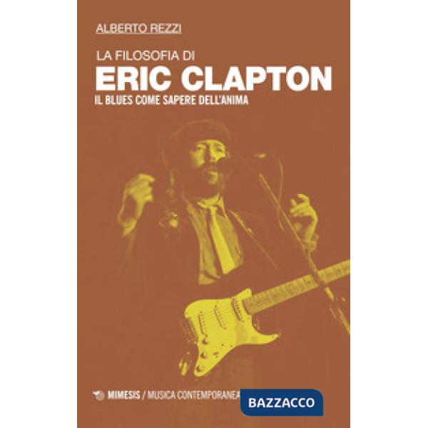 Filosofia di Eric Clapton. Il blues come sapere dell'anima (La)