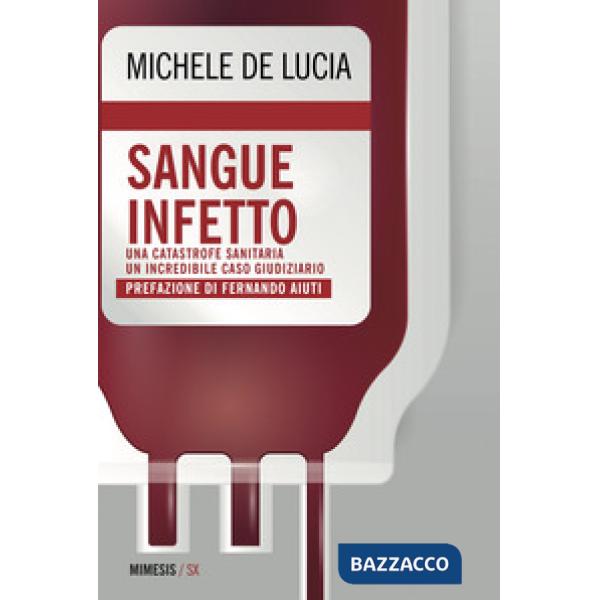 Sangue infetto. Una catastrofe sanitaria, un incredibile caso giudiziario