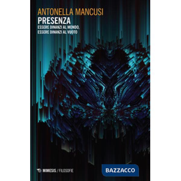 Presenza. Essere dinanzi al mondo, essere dinanzi al vuoto (La)