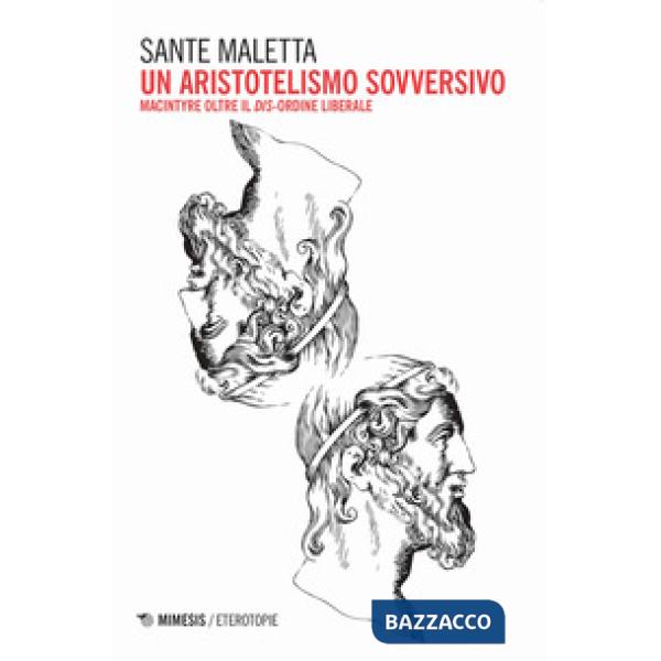 Aristotelismo sovversivo. MacIntyre oltre il dis-ordine liberale (Un)