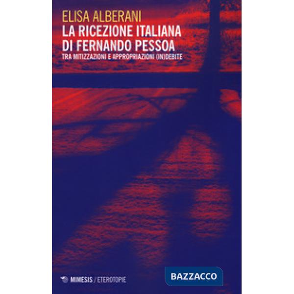 Ricezione italiana di Fernando Pessoa. Tra mitizzazioni e appropriazioni (in)debite (La)