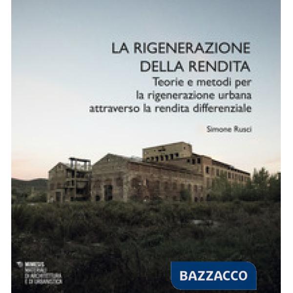 Rigenerazione della rendita. Teorie e metodi per la rigenerazione urbana attrave