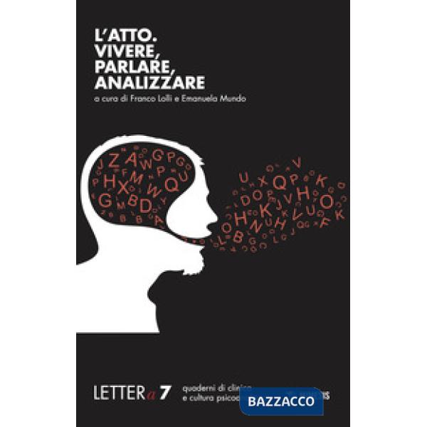 Lettera (2017). Vol. 7: L' atto. Vivere, parlare, analizzare