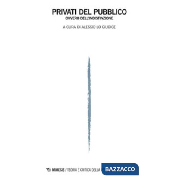 Privati del pubblico ovvero dell'indistinzione Teoria e critica della regolazione sociale (2017). Vol. 1