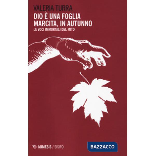 Dio è una foglia marcita, in autunno. Le voci immortali del mito