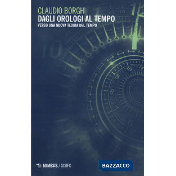 Dagli orologi al tempo. Verso una nuova teoria del tempo