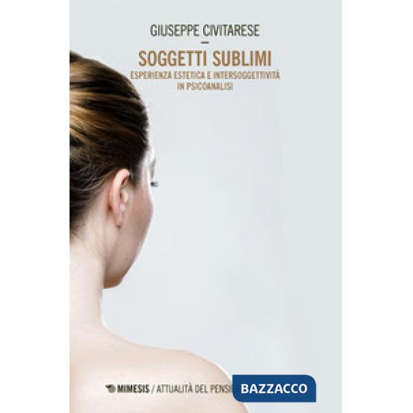 Soggetti sublimi. Esperienza estetica e intersoggetività in psicoanalisi