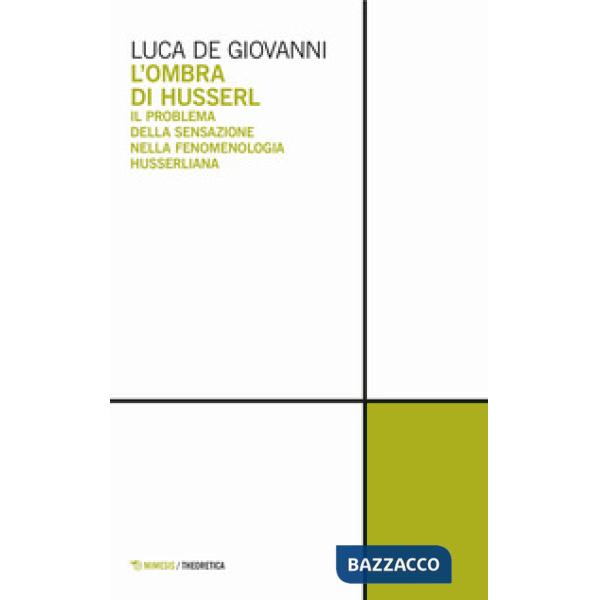 Ombra di Husserl. Il problema della sensazione nella fenomenologia husserliana (