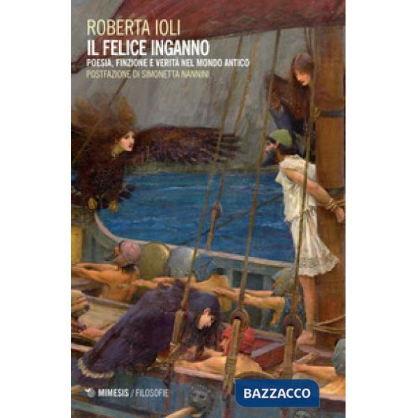 Felice inganno. Poesia, finzione e verità nel mondo antico (Il)