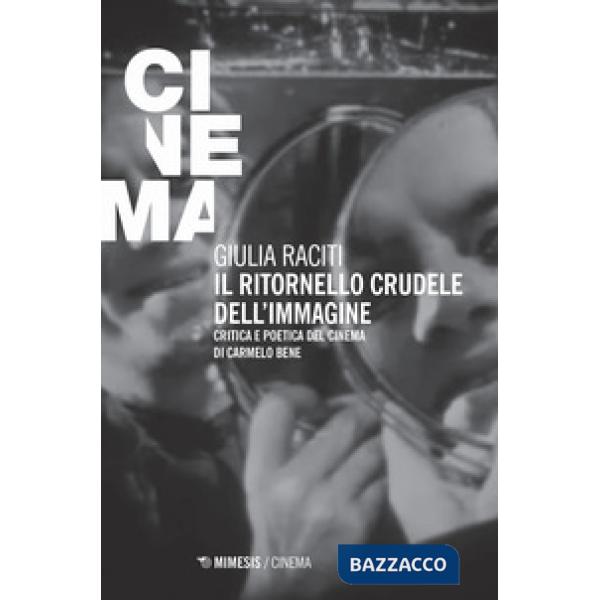 Ritornello crudele dell'immagine. Critica e poetica del cinema di Carmelo Bene (