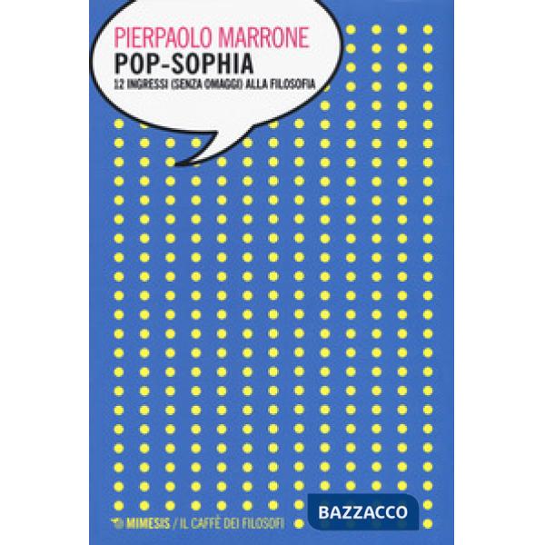 Pop-sophia. 12 ingressi (senza omaggi) alla filosofia