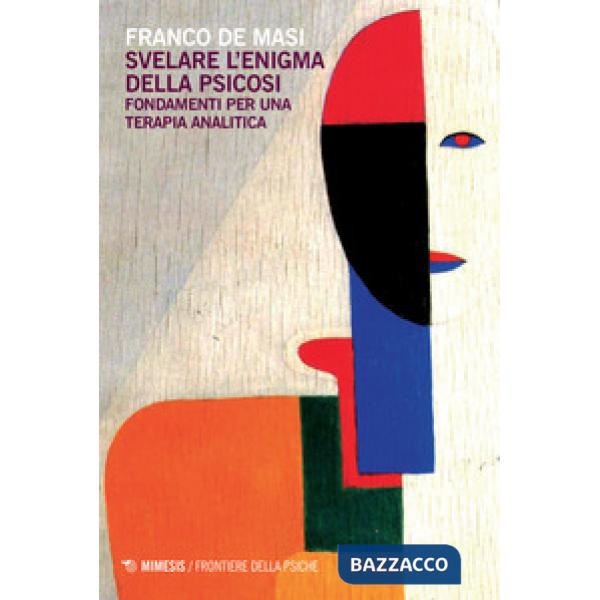 Svelare l'enigma della psicosi. Fondamenti per una terapia analitica