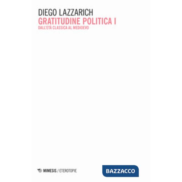 Gratitudine politica. Vol. 1: Dall'età classica al medioevo