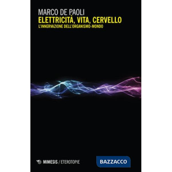 Elettricità, vita, cervello. L'innervazione dell'organismo-mondo