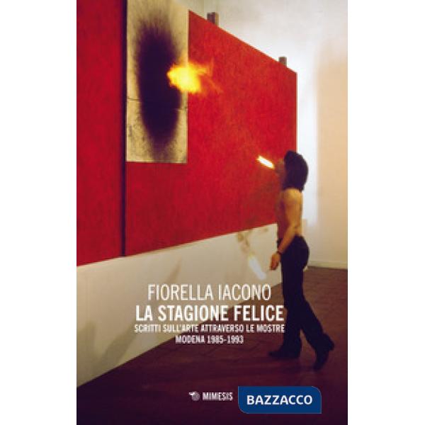 Stagione felice. Scritti sull'arte attraverso le mostre (Modena, 1983-1993) (La)