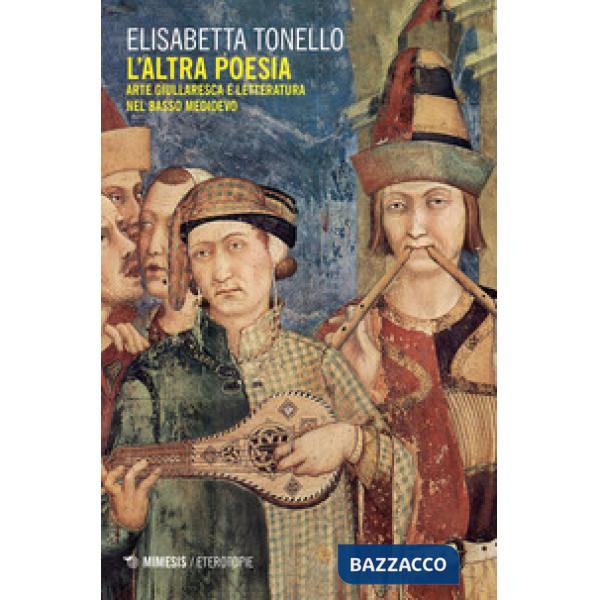 Altra poesia. Arte giullaresca e letteratura nel Basso Medioevo (L')