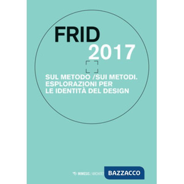 Frid 2017. Sul metodo/sui metodi. Esplorazioni per le identità del design