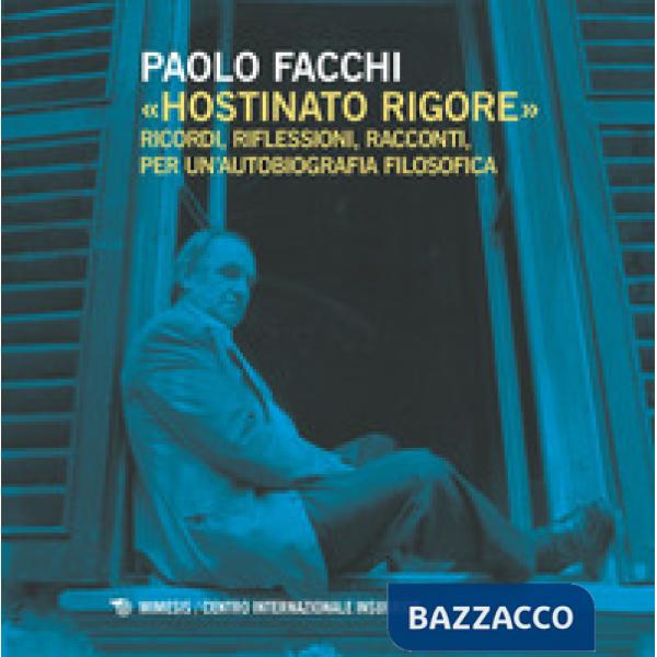 «Hostinato rigore». Ricordi, riflessioni, racconti, per un'autobiografia filosof