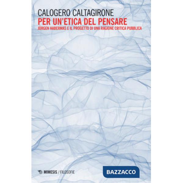 Per un'etica del pensare. Jürgen Habermas e il progetto di una ragione critica p