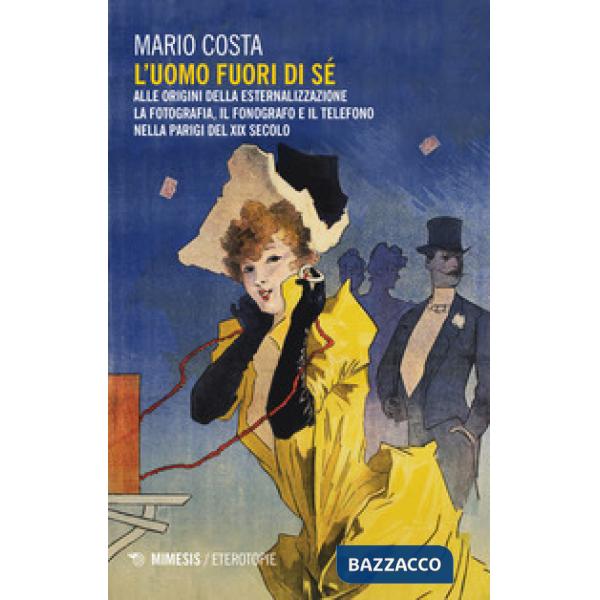 Uomo fuori di sé. Alle origini della esternalizzazione: la fotografia, il fonografo e il telefono nella Parigi del XIX secolo (L