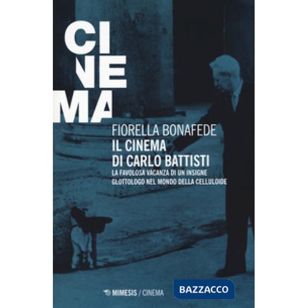 Cinema di Carlo Battisti. La favolosa vacanza di un insigne glottologo nel mondo della celluloide (Il)