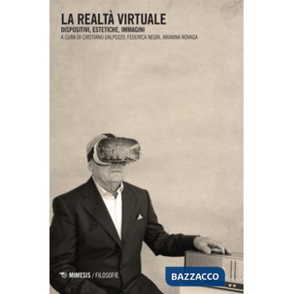 Realtà virtuale. Dispositivi, estetiche, immagini (La)
