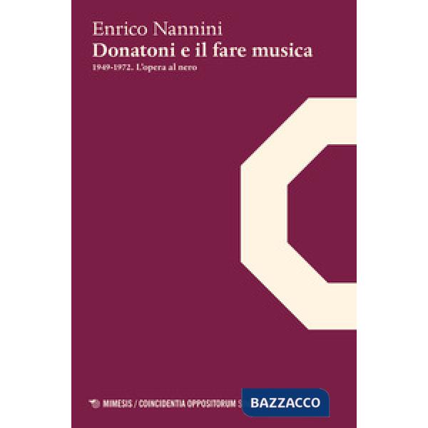 Donatoni e il fare musica. 1949-1972. L'opera al nero