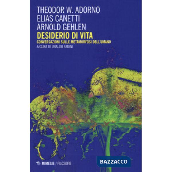 Desiderio di vita. Conversazioni sulle metamorfosi dell'umano. Nuova ediz.
