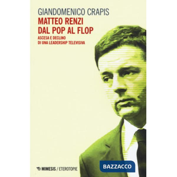 Matteo Renzi, dal pop al flop. Ascesa e declino di una leadership televisiva