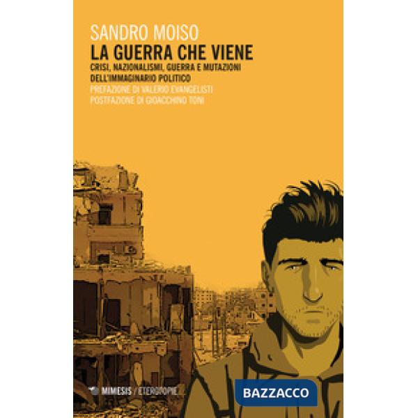 Guerra che viene. Crisi, nazionalismi, guerra e mutazioni dell'immaginario polit