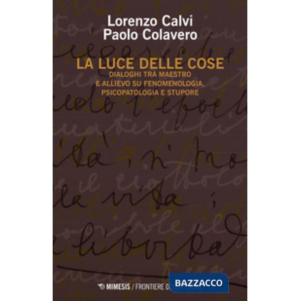 Luce delle cose. Dialoghi tra maestro e allievo su fenomenologia, psicopatologia