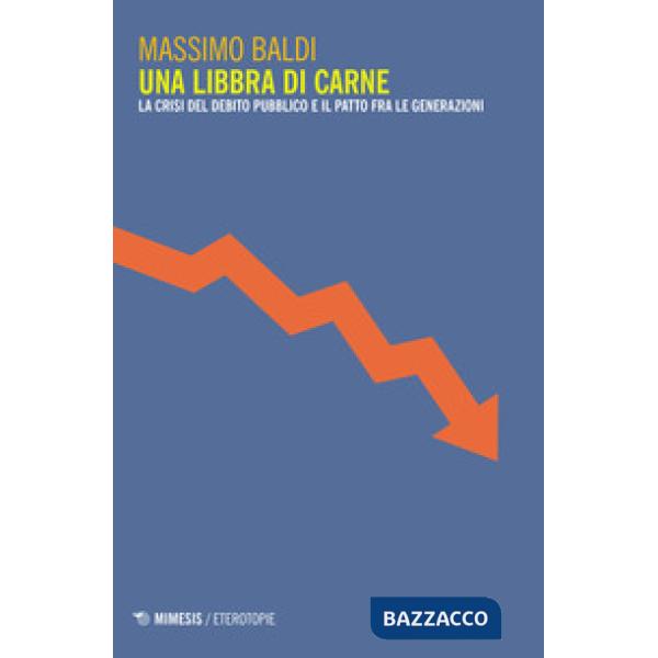 Libbra di carne. La crisi del debito pubblico e il patto fra le generazioni (Una